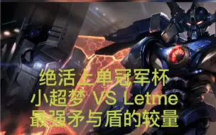 Download Video: 上单绝活杯决赛 小超梦VS Letme 最强矛与盾的较量