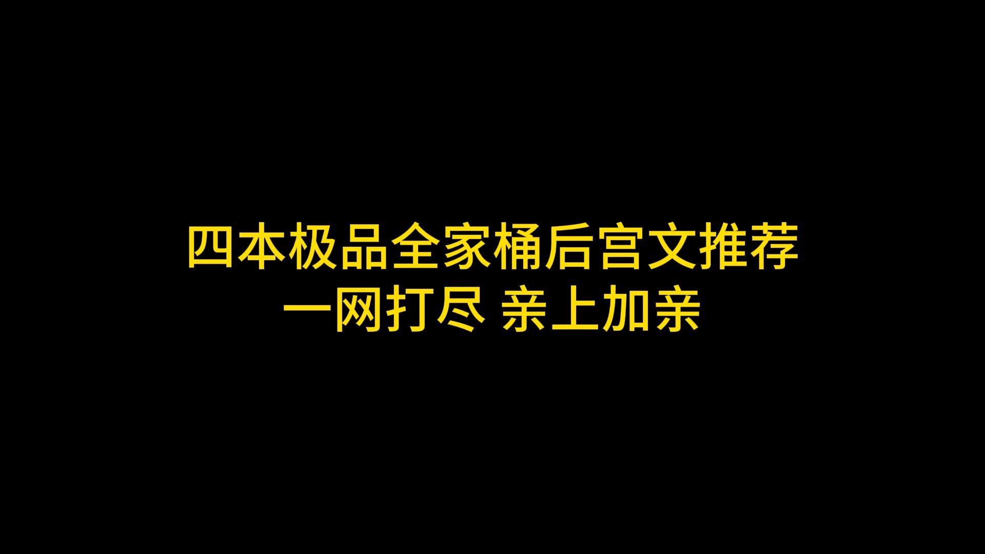 四本极品全家桶后宫文推荐 一网打尽 亲上加亲哔哩哔哩bilibili