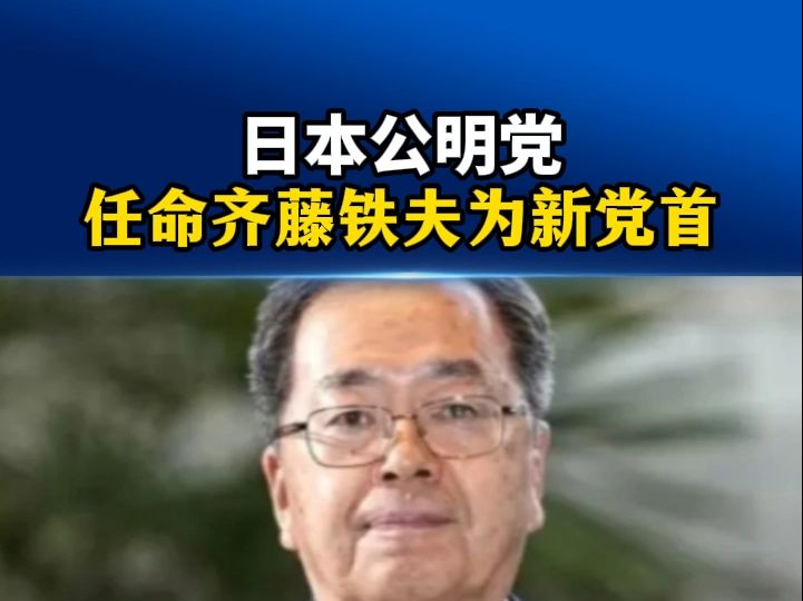 日本公明党任命齐藤铁夫为新党首哔哩哔哩bilibili