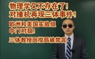 Descargar video: 物理学又不存在了！粒子对撞机再现三体事件！欧洲和美国实验组中门对狙！三体教授因搅局被禁言