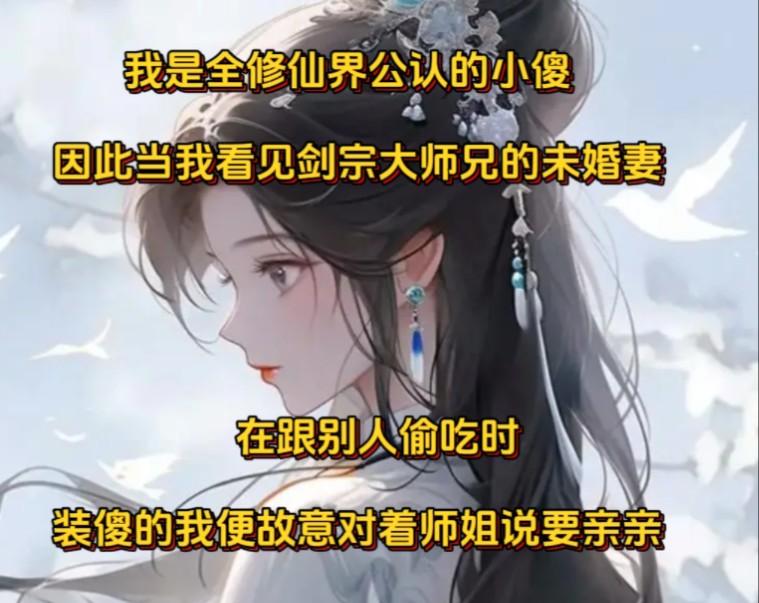 《抓瓜大化》我是全修仙界公认的小傻,因此当我看见剑宗大师兄的未婚妻在跟别人偷吃时,装傻的我便故意对着师姐说要亲亲,然后在师姐疑惑的问我如何...