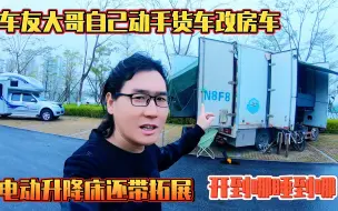 Download Video: 车友大哥自己动手货车改房车，电动升降床带拓展，开到哪睡到哪