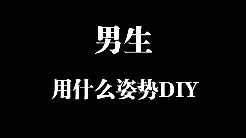 男生DIY时用什么姿势和方法?哔哩哔哩bilibili