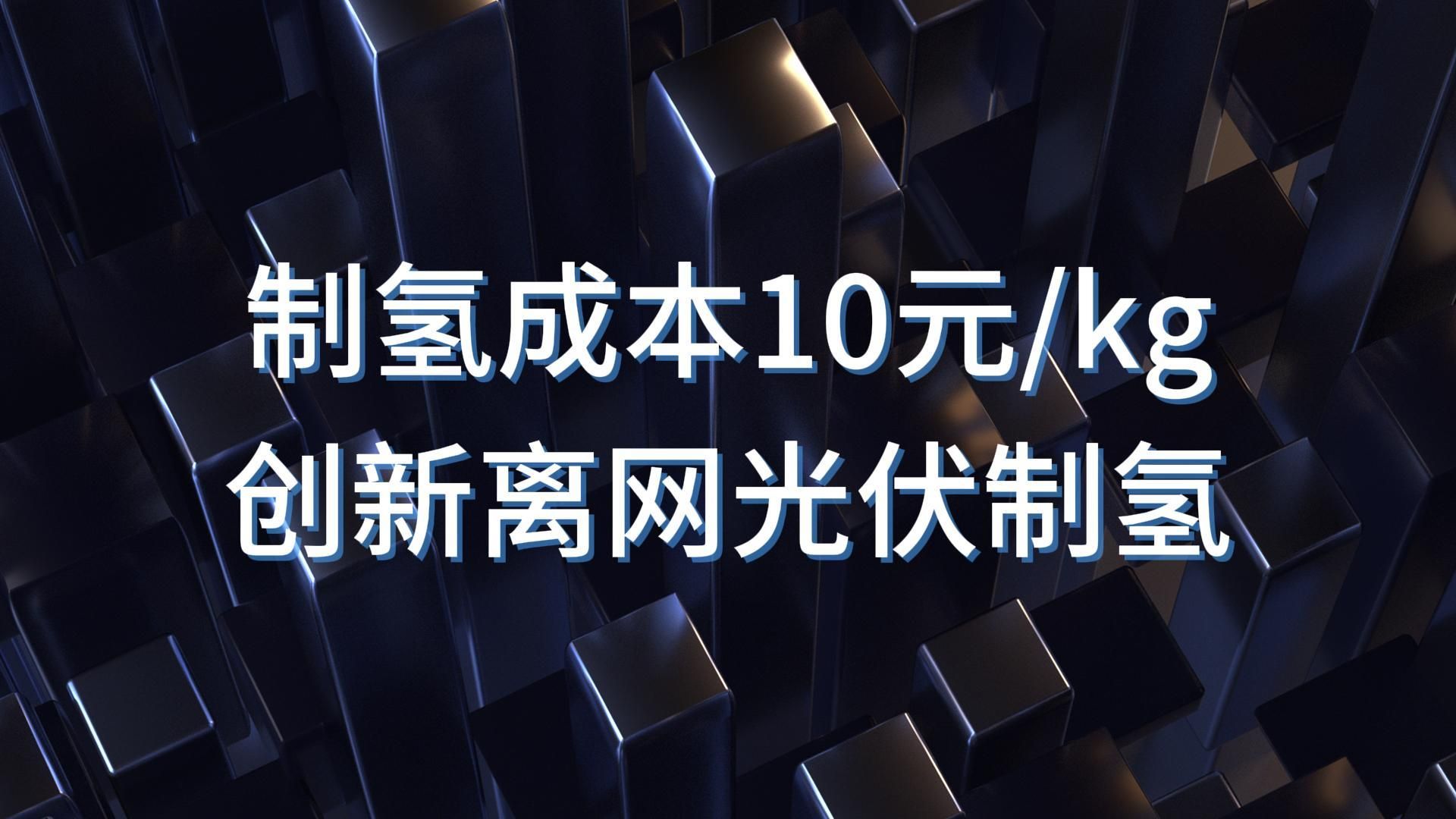 制氢成本10元/kg!创新离网光伏制氢成果发布哔哩哔哩bilibili