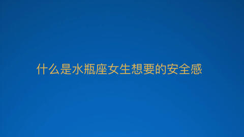 什么是水瓶座的女生想要的安全感 哔哩哔哩