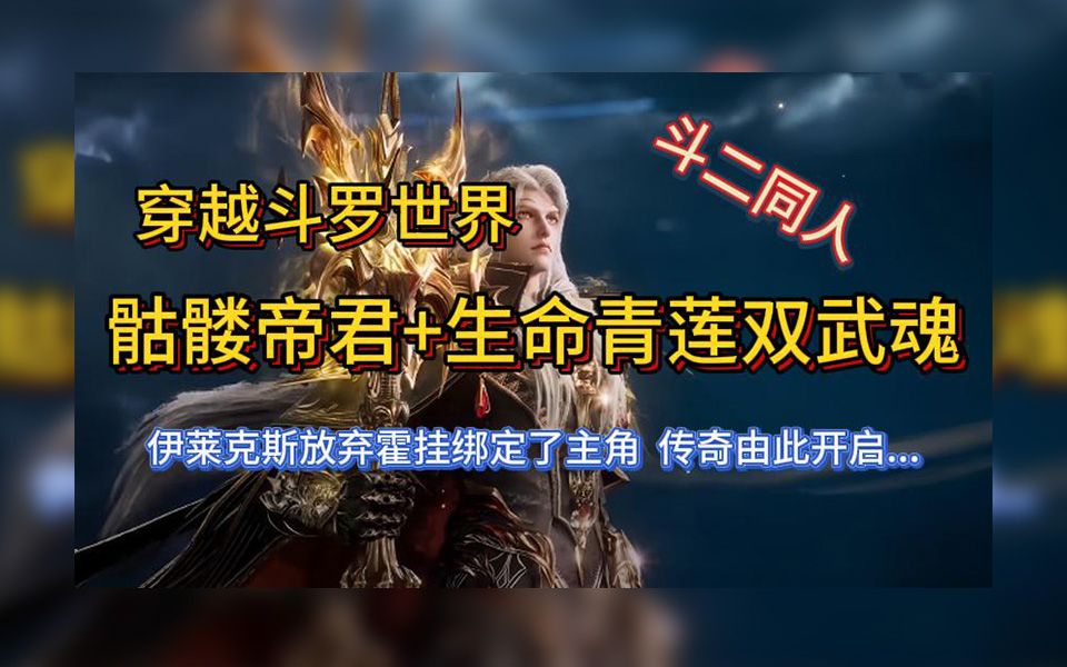 [图]【完本】穿越斗罗世界 开局骷髅帝君+生命青莲双生武魂 绑定伊莱克斯开启了他的传奇