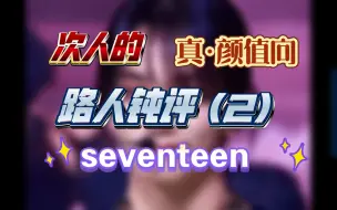 Download Video: 【seventeen】次人的真·颜值向钝评（2）之克拉妹投稿—温和但嘴碎