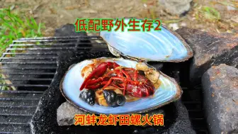 下载视频: 水沟里抓了一只龙虾两个河蚌，放蚌壳里煮火锅吃，香辣鲜美真香