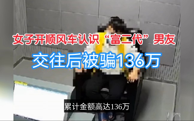 杭州一女子开顺风车认识“富二代”男友,男友称年收入达八位数,结果交往两年被骗136万!哔哩哔哩bilibili