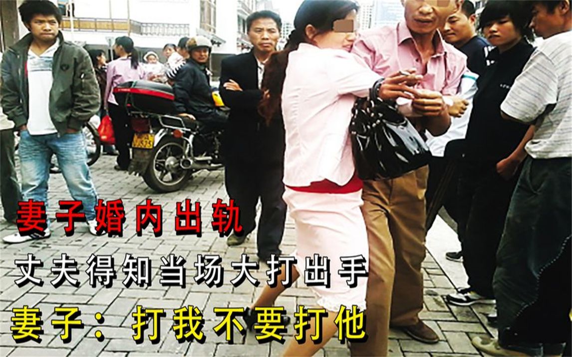 妻子婚内出轨丈夫得知当场大打出手妻子打我不要打他