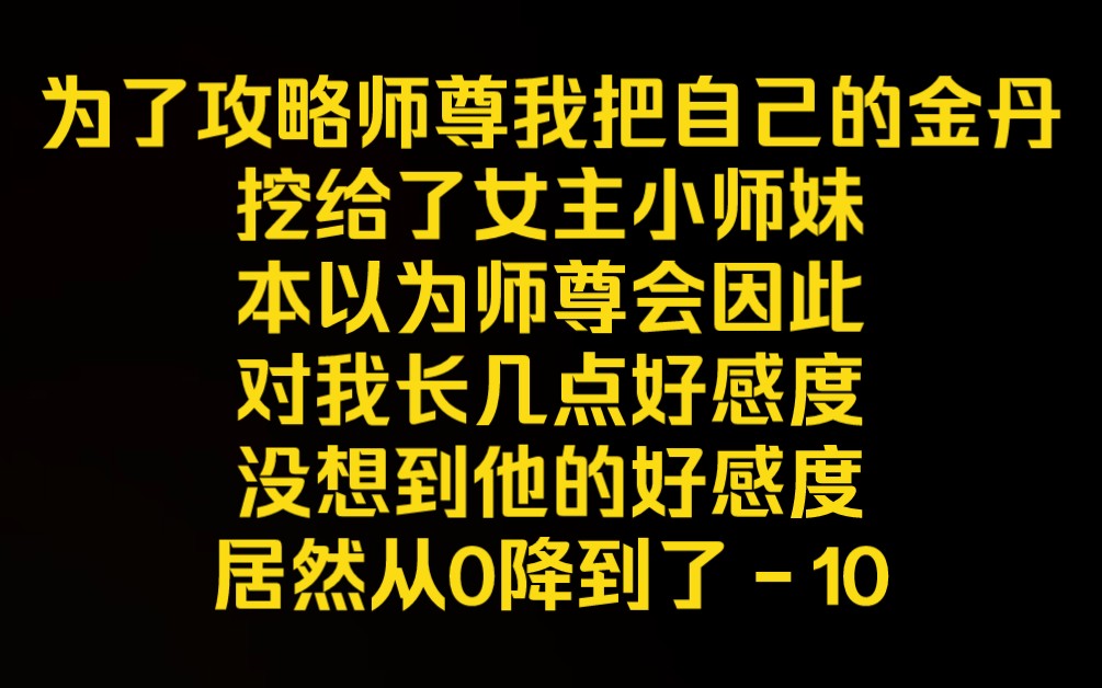 [图]《仙子金丹》为了攻略师尊，我把自己的金丹挖给了女主小师妹，本以为师尊会因此对我长几点好感度，可没想到他的好感度居然从0降到了－10。就在我崩溃的想要暴打这对癫公