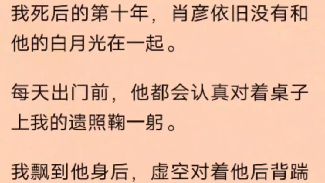 我死后的第十年,肖彦依旧没有和他的白月光在一起.每天出门前,他都会认真对着桌子上我的遗照鞠一躬.哔哩哔哩bilibili