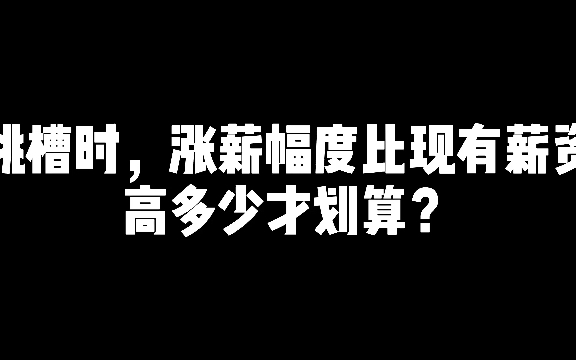 跳槽时,涨薪幅度比现有薪资高多少才划算?哔哩哔哩bilibili