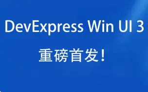 Download Video: DevExpress WinUI 3组件重磅发布，更酷炫的界面功能免费体验！