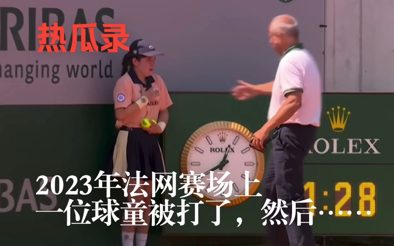 【网球鲜瓜.机翻中字】2023年法网赛场上一位球童被打了,然后