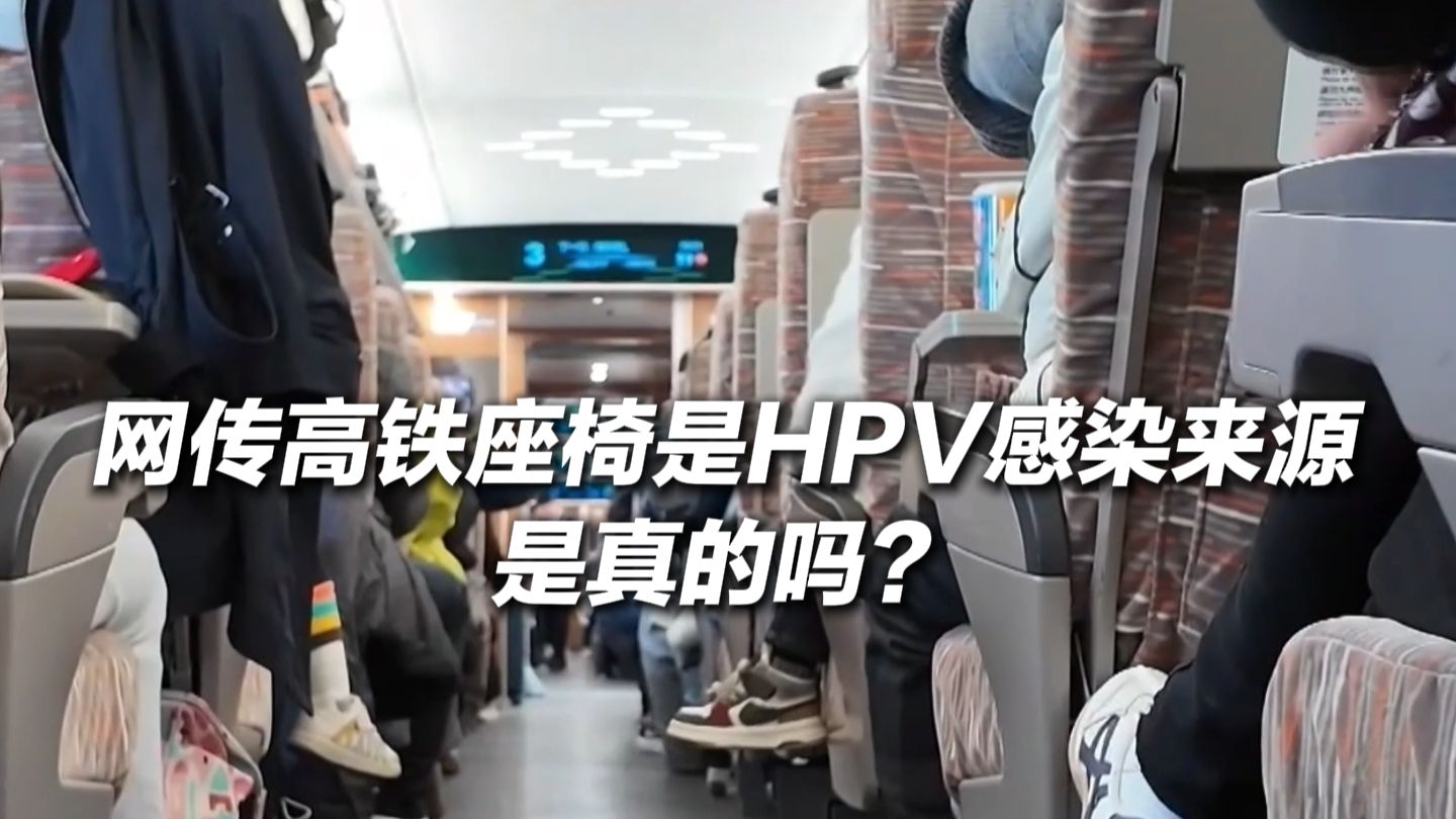 网传高铁座椅是HPV感染来源，是真的吗？专家：高铁座椅并不适合HPV病毒存活。