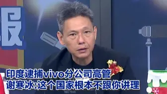 Download Video: 印度逮捕vivo分公司高管 谢寒冰：这个国家根本不跟你讲理