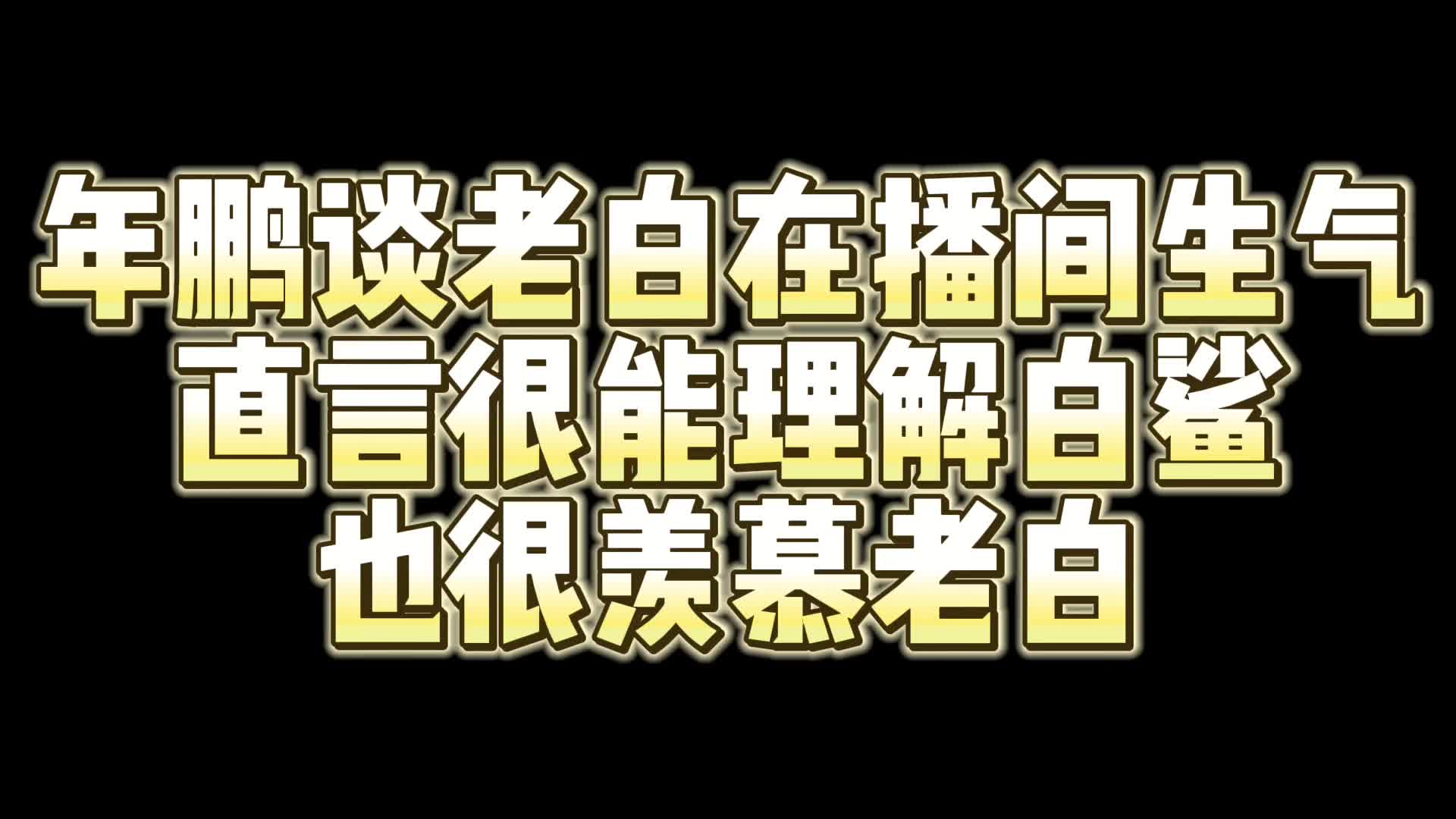 年鹏谈老白在播间生气 直言很能理解白鲨 也很羡慕老白穿越火线