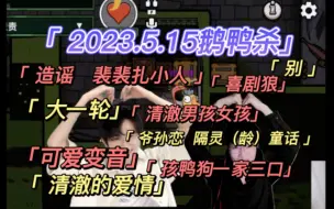 Download Video: 【刘小怂】2023.5.15鹅鸭杀第一集/造谣，裴裴扎小人/喜剧狼《别》/大一轮/清澈/怂哥可爱变音/纯享版/爷孙恋，隔灵（龄）童话/清澈的爱情/孩鸭狗一家三口