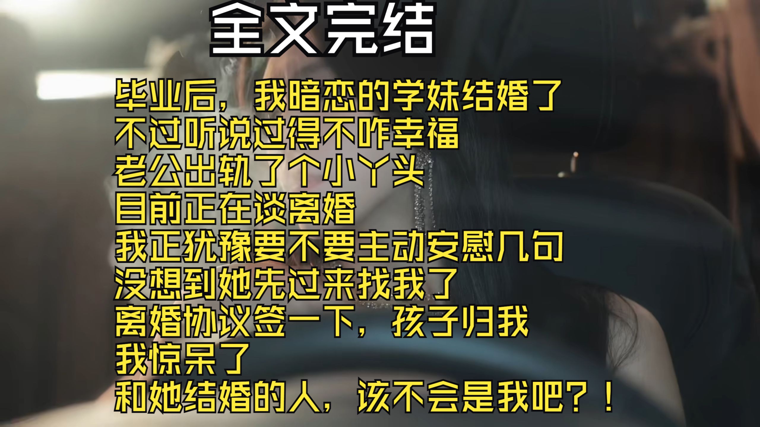 【完结文】毕业后,我暗恋的学妹结婚了 不过听说过得不咋幸福 老公出轨了个小丫头 目前正在谈离婚 我正犹豫要不要主动安慰几句 没想到她先过来找我了 ...