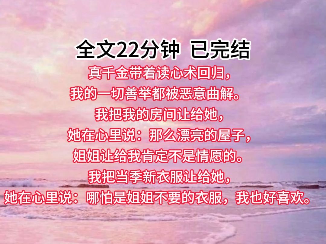 【已完结】真千金带着读心术回归,我的一切善举都被恶意曲解.我把我的房间让给她,她在心里说:那么漂亮的屋子,姐姐让给我肯定不是情愿的.哔哩...