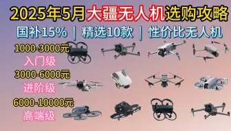 2025年5月大疆无人机推荐 | 入门、进阶、高端无人机 | 精选10款 | 高性价比无人机推荐 | 航拍无人机怎么选？