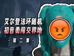 下载视频: 【法环随机】初  音  勇  闯  交  界  地  ②