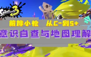 Download Video: 【Splatoon3】从c-到s+ 对战意识自查与地图理解（前排小枪）