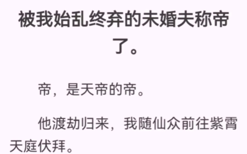 被我始乱终弃的未婚夫称帝了.帝,是天帝的帝.他渡劫归来,我随仙众前往紫霄天庭伏拜.宝殿上,光芒中央,他一双锐利明眸盯死了我,恨透了我.哔...