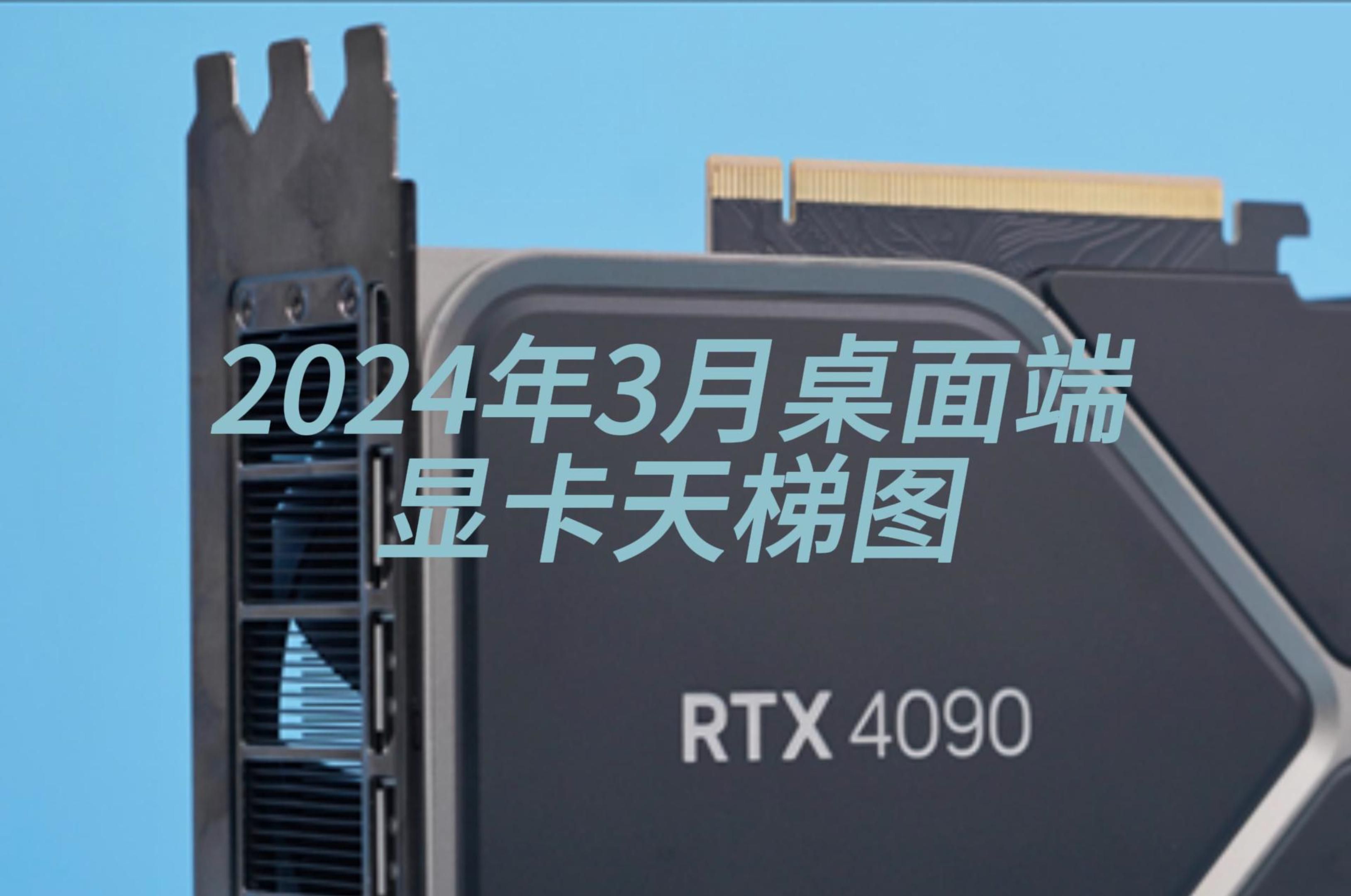 2024年3月桌面端显卡天梯图(新增4090D、4080S、4070Ti S、4070S、R78700G核显、R58600G核显)哔哩哔哩bilibili