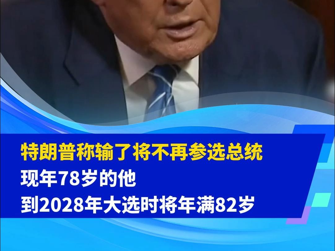 特朗普称输了将不再参选总统,现年78岁的他到2028年大选时将年满82岁哔哩哔哩bilibili