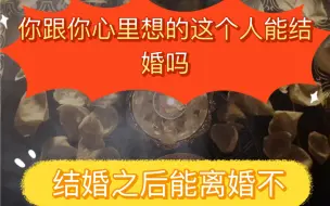 Download Video: 你跟你心里想的这个人能结婚吗？结婚之后能离婚不