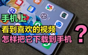 Download Video: 手机上看到喜欢的视频，怎样把它下载到手机？教你一招，轻松搞定