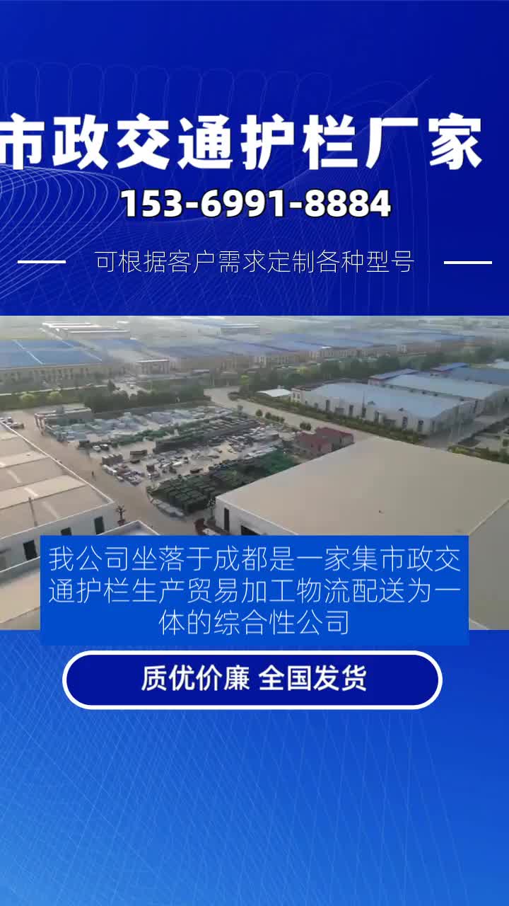 我公司坐落于成都是一家集市政交通护栏生产、贸易、加工、物流配送为一体的综合性公司.主营产品有市政交通护栏,黄金护栏,京式护栏,城市文化...