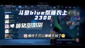 Download Video: 【睡猪】斗鱼blue帮睡衣上2300？！主播终于可以赚睡衣钱了（开心！