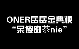 ONER岳岳金典梗:呆傻痴苶