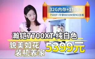 Video herunterladen: 纯白色 5199元全面升级 7700XT+32G+7500F+精粤华擎B650M双M2 玄武650W电源+ITX 海景房主机