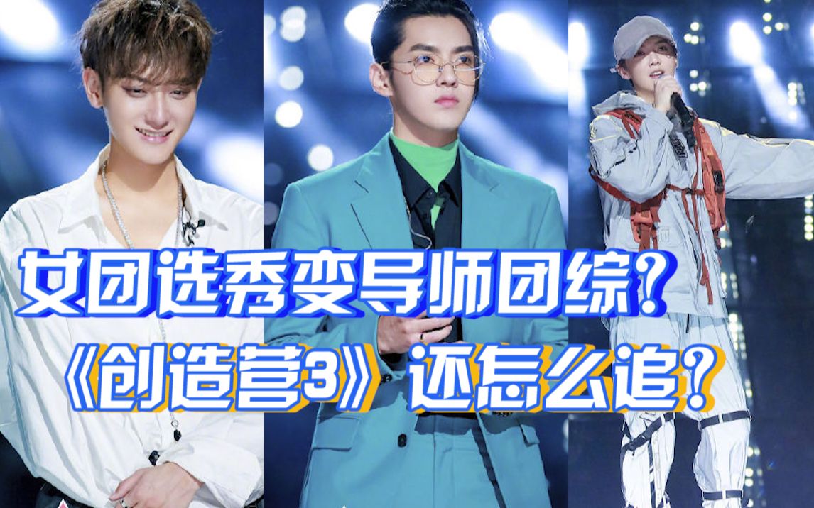 女团选秀变导师团综公演无观众投票创造营3越看越难看