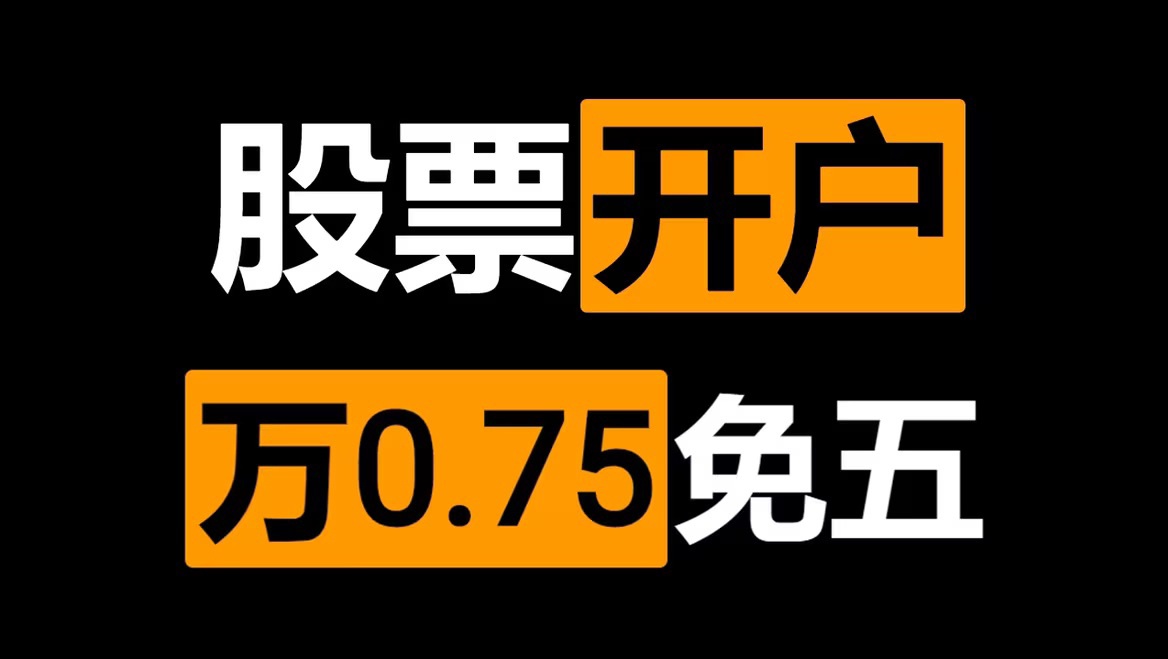 股票开户万一免五技巧,省手续费必备!(有万0.75、万1免5)哔哩哔哩bilibili