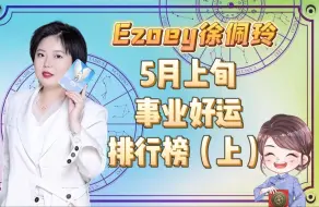 下载视频: 5月上旬事业好运排行榜，你上榜了吗？（上）｜Ezoey徐佩玲星座趣谈