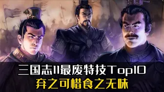 Download Video: 三国志11最废特技Top10，弃之可惜食之无味