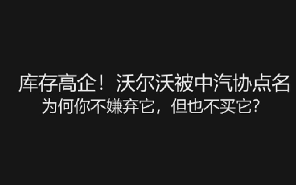 库存高企!沃尔沃被中汽协点名 为何你不嫌弃它,但也不买它?哔哩哔哩bilibili