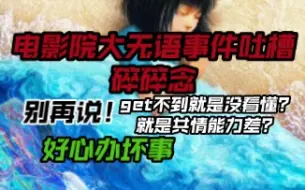 下载视频: 吐槽电影院…深海看了20分钟就出来了看不下去受不了，电影院你们欠我们的要怎么还！！！想吐槽一下很无语