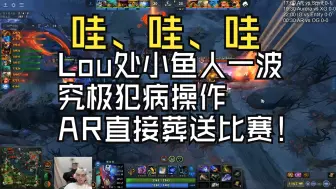 Download Video: Lou处小鱼人一波究极犯病操作，AR直接葬送比赛！