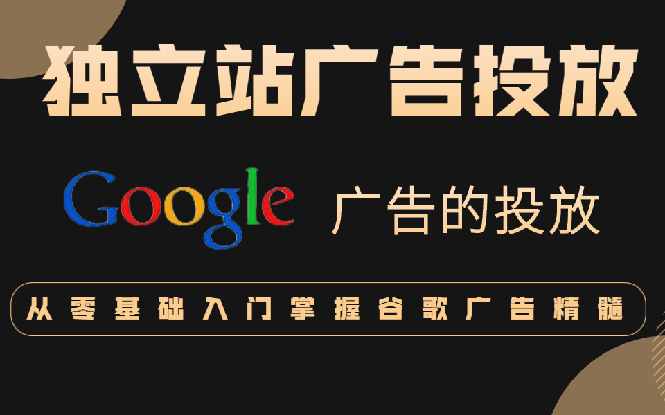 【独立站广告投放】谷歌广告大佬带你从零基础入门掌握谷歌广告精髓哔哩哔哩bilibili