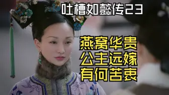 Download Video: 【吐槽如懿传23】燕窝乃是华贵之物＆公主远嫁（上）