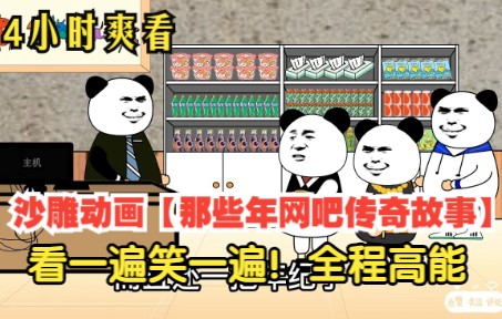 [图]【4小时爽看】一口气看完沙雕动画【那些年网吧大合集】，8090的青春回忆！