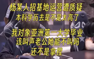 Télécharger la video: 杨某人招聘基地运营遭质疑：本科学历去是不是太高了啊？——我对象还是亚洲第一大学毕业的，还不是要叫我一声老公啊？