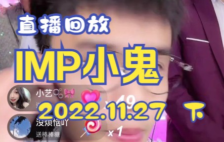 IMP小鬼2022.11.27(下)直播回放.抖音直播录屏哔哩哔哩bilibili