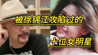 Download Video: 被徐锦江攻陷的十位女明星